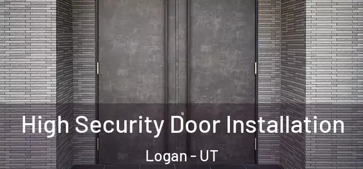 High Security Door Installation Logan - UT